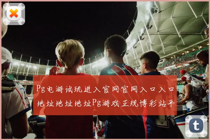 Pg电游试玩进入官网官网入口入口地址地址地址Pg游戏正规博彩站平台网站