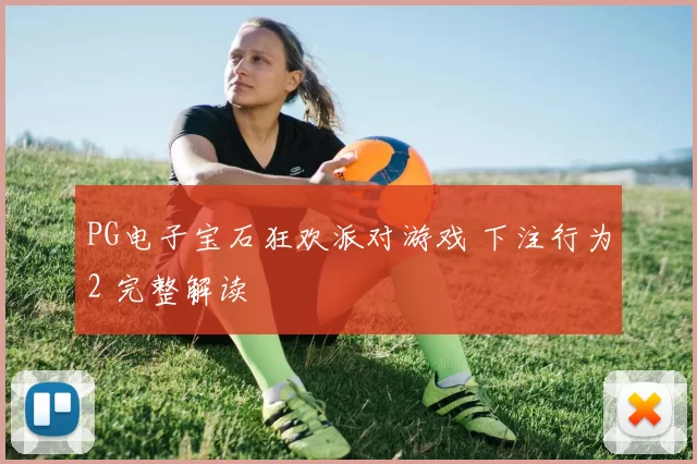 PG电子宝石狂欢派对游戏 下注行为2 完整解读