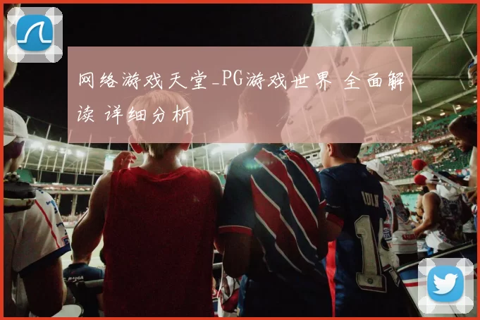 网络游戏天堂_PG游戏世界 全面解读 详细分析