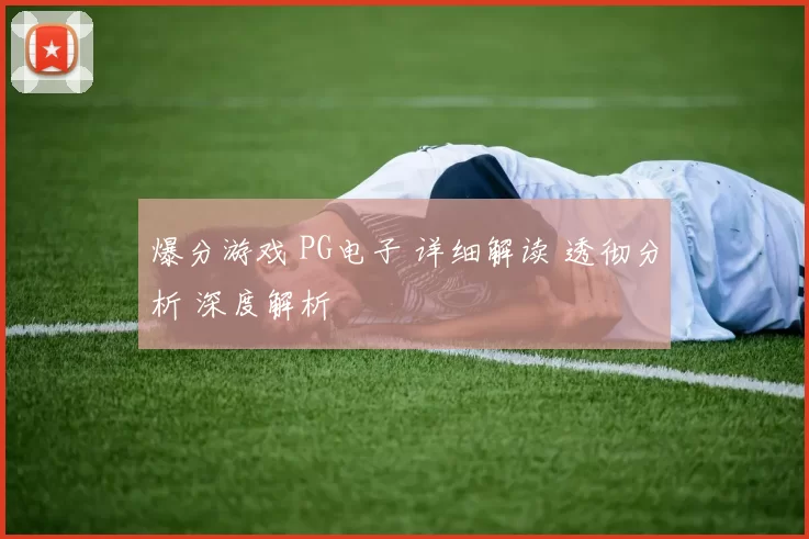 爆分游戏 PG电子 详细解读 透彻分析 深度解析