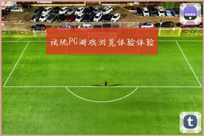 试玩PG游戏浏览体验体验