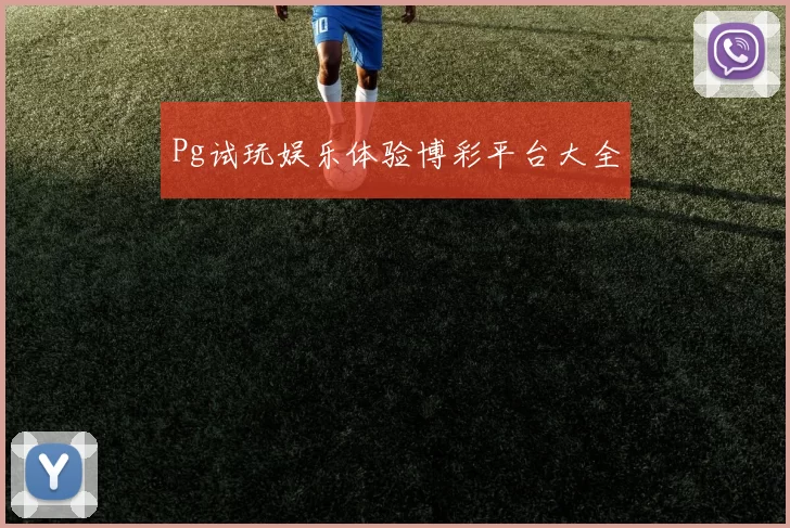 Pg试玩娱乐体验博彩平台大全