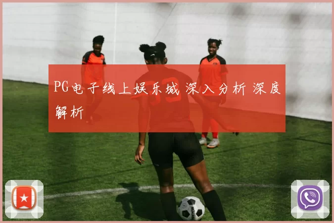 PG电子线上娱乐城 深入分析 深度解析