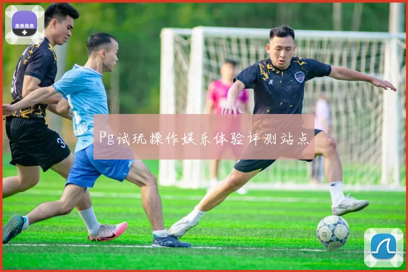 Pg试玩操作娱乐体验评测站点