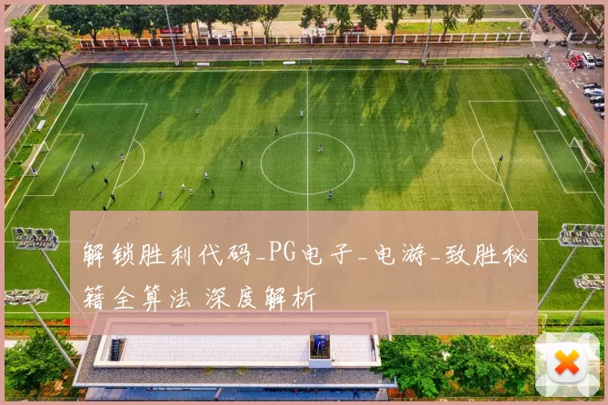 解锁胜利代码_PG电子_电游_致胜秘籍全算法 深度解析